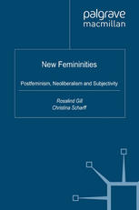 New Femininities Postfeminism Neoliberalism And Subjectivity Rosalind Gill