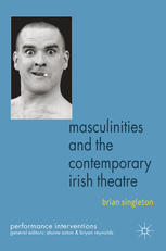 Masculinities And The Contemporary Irish Theatre Brian Singleton Auth