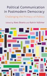 Political Communication In Postmodern Democracy Challenging The Primacy Of Politics Kees Brants