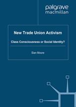 New Trade Union Activism Class Consciousness Or Social Identity Sian Moore Auth