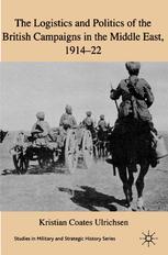 The Logistics And Politics Of The British Campaigns In The Middle East 191422 Kristian Coates Ulrichsen