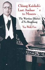 Chiang Kaisheks Last Ambassador To Moscow The Wartime Diaries Of Fu Bingchang Yee Wah Foo Auth