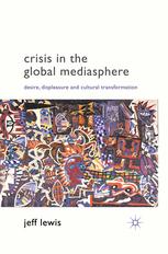 Crisis In The Global Mediasphere Desire Displeasure And Cultural Transformation Jeff Lewis Auth