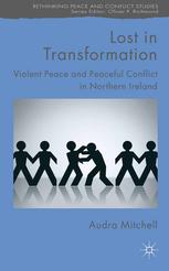 Lost In Transformation Violent Peace And Peaceful Conflict In Northern Ireland Audra Mitchell Auth