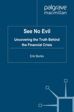 See No Evil Uncovering The Truth Behind The Financial Crisis Erik Banks Auth