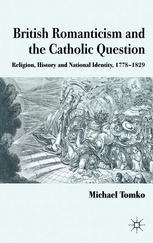 British Romanticism And The Catholic Question Religion History And National Identity 17781829 Michael Tomko Auth