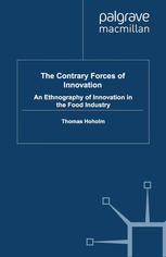 The Contrary Forces Of Innovation An Ethnography Of Innovation In The Food Industry Thomas Hoholm Auth