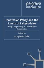 Innovation Policy And The Limits Of Laissezfaire Hong Kongs Policy In Comparative Perspective Douglas B Fuller Eds