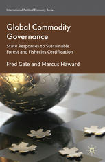 Global Commodity Governance State Responses To Sustainable Forest And Fisheries Certification Fred Gale