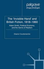 The Invisible Hand And British Fiction 18181860 Adam Smith Political Economy And The Genre Of Realism Eleanor Courtemanche Auth