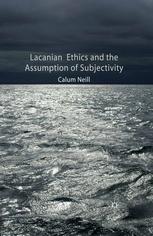 Lacanian Ethics And The Assumption Of Subjectivity Calum Neill Auth