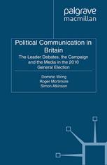 Political Communication In Britain The Leader Debates The Campaign And The Media In The 2010 General Election 1st Edition Dominic Wring