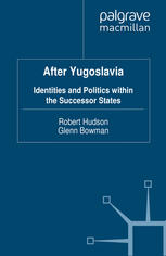 After Yugoslavia Identities And Politics Within The Successor States Robert Hudson