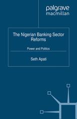 The Nigerian Banking Sector Reforms Power And Politics Seth Apati Auth