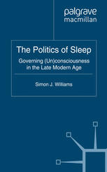 The Politics Of Sleep Governing Unconsciousness In The Late Modern Age 1st Edition Simon J Williams Auth