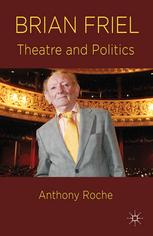 Brian Friel Theatre And Politics Anthony Roche Auth