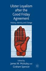 Ulster Loyalism After The Good Friday Agreement History Identity And Change James W Mcauley