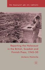 Reporting The Holocaust In The British Swedish And Finnish Press 194550 Antero Holmila Auth