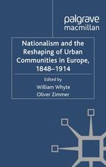Nationalism And The Reshaping Of Urban Communities In Europe 18481914 William Whyte