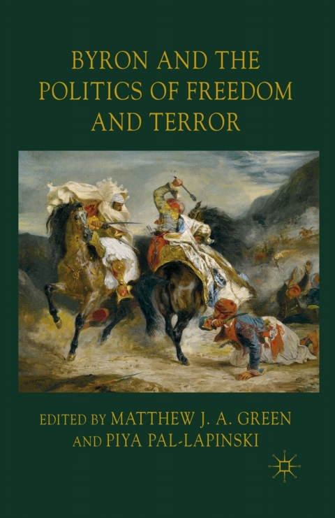 Byron And The Politics Of Freedom And Terror Matthew J A Green