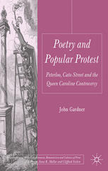 Poetry And Popular Protest Peterloo Cato Street And The Queen Caroline Controversy John Gardner Auth