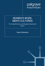 Womens Work Mens Cultures Overcoming Resistance And Changing Organizational Cultures Sarah Rutherford Auth
