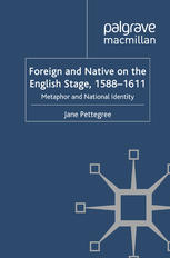 Foreign And Native On The English Stage 15881611 Metaphor And National Identity Jane Pettegree Auth