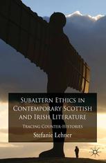 Subaltern Ethics In Contemporary Scottish And Irish Literature Tracing Counterhistories Stefanie Lehner Auth