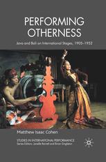 Performing Otherness Java And Bali On International Stages 19051952 Matthew Isaac Cohen Auth
