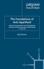 The Foundations Of Antiapartheid Liberal Humanitarians And Transnational Activists In Britain And The United States C191964 Rob Skinner Auth