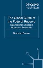 The Global Curse Of The Federal Reserve Manifesto For A Second Monetarist Revolution Brendan Brown Auth