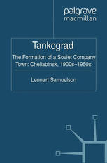 Tankograd The Formation Of A Soviet Company Town Cheliabinsk 1900s1950s Lennart Samuelson Auth