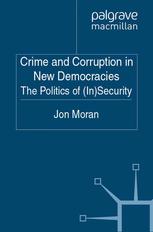 Crime And Corruption In New Democracies The Politics Of Insecurity Jon Moran Auth