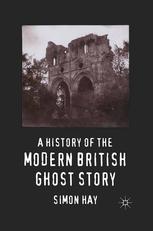 A History Of The Modern British Ghost Story Simon Hay Auth