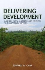 Delivering Development Globalizations Shoreline And The Road To A Sustainable Future Edward R Carr Auth