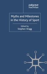 Myths And Milestones In The History Of Sport Stephen Wagg Ed
