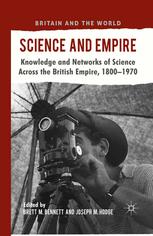 Science And Empire Knowledge And Networks Of Science Across The British Empire 18001970 Brett M Bennett