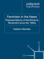 Feminism In The News Representations Of The Womens Movement Since The 1960s Kaitlynn Mendes Auth