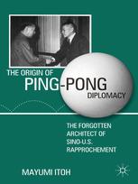 The Origin Of Pingpong Diplomacy The Forgotten Architect Of Sinous Rapprochement Mayumi Itoh Auth