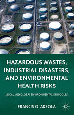 Hazardous Wastes Industrial Disasters And Environmental Health Risks Local And Global Environmental Struggles Francis O Adeola Auth