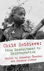 Child Soldiers From Recruitment To Reintegration Alpaslan Zerdem