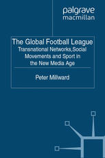 The Global Football League Transnational Networks Social Movements And Sport In The New Media Age Peter Millward Auth