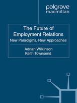 The Future Of Employment Relations New Paradigms New Approaches Adrian Wilkinson