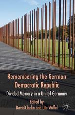 Remembering The German Democratic Republic Divided Memory In A United Germany David Clarke