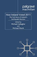 How Ireland Voted 2011 The Full Story Of Irelands Earthquake Election 1st Edition Michael Gallagher
