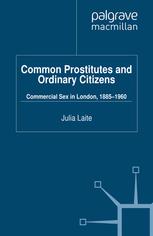 Common Prostitutes And Ordinary Citizens Commercial Sex In London 18851960 Julia Laite Auth