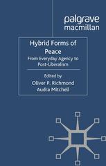 Hybrid Forms Of Peace From Everyday Agency To Postliberalism Oliver P Richmond