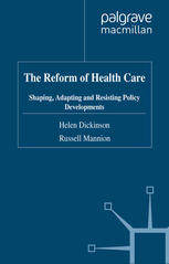 The Reform Of Health Care Shaping Adapting And Resisting Policy Developments Helen Dickinson