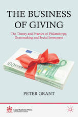 The Business Of Giving The Theory And Practice Of Philanthropy Grantmaking And Social Investment Peter Grant Auth