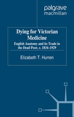 Dying For Victorian Medicine English Anatomy And Its Trade In The Dead Poor C 18341929 Elizabeth T Hurren Auth